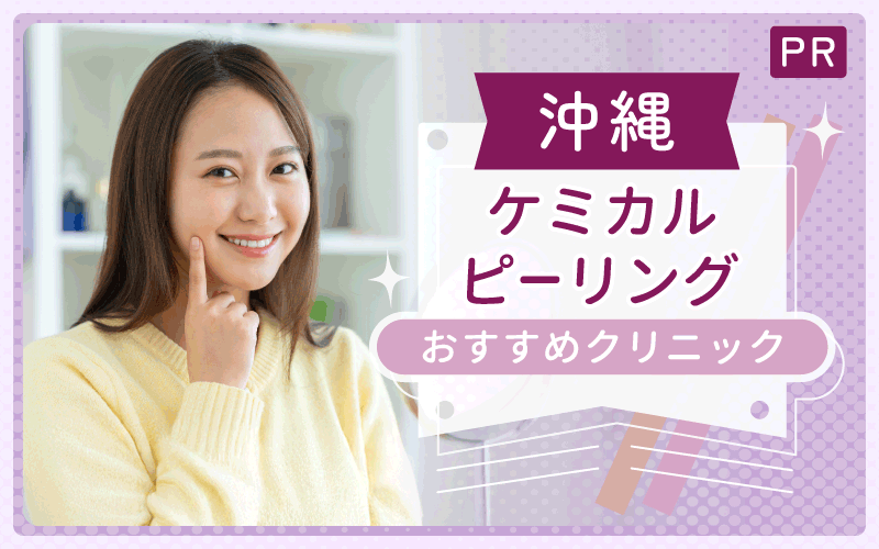 沖縄ケミカルピーリングのおすすめはここ！安い・上手いクリニック17院を厳選